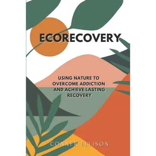 EcoRecovery: Using Nature to Overcome Addiction and Achieve Lasting Recovery