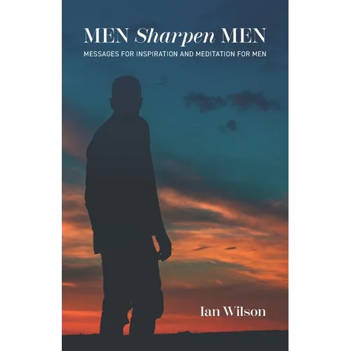 Men Sharpen Men: Messages For Inspiration and Meditation for Men