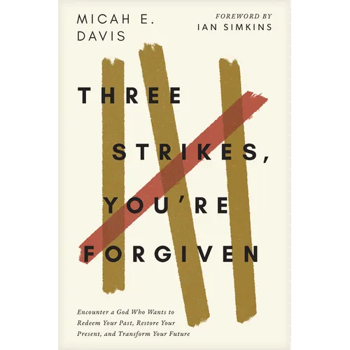 Three Strikes, You're Forgiven: Encounter a God Who Wants to Redeem Your Past, Restore Your Present, and Transform Your Future