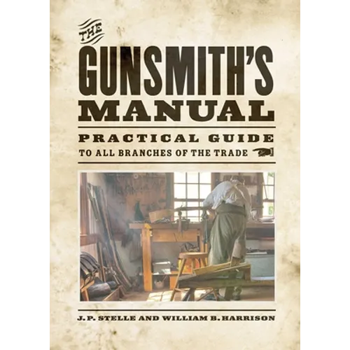 The Gunsmith's Manual: A Complete Handbook for the American Gunsmith, Being a Practical Guide to All Branches of the Trade