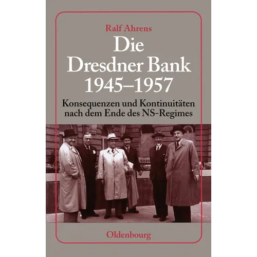 Die Dresdner Bank 1945-1957: Konsequenzen Und Kontinuitäten Nach Dem Ende Des Ns-Regimes. Unter Mitarbeit Von Ingo Köhler, Harald Wixforth Und Dieter