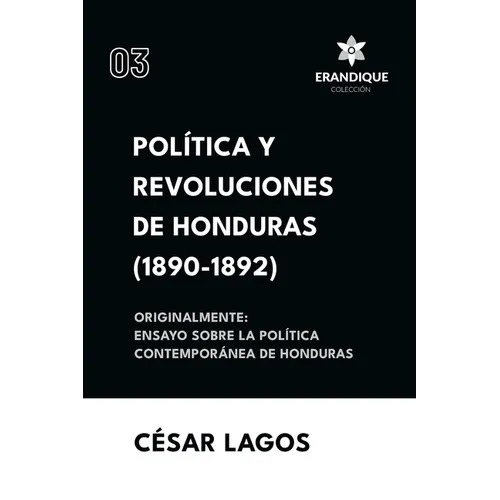 Política y Revoluciones de Honduras (1890-1892) Originalmente: Ensayo sobre la política contemporánea de Honduras