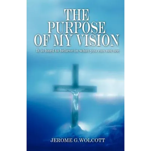The Purpose of My Vision: It Is Hard to Believe in What You Can Not See