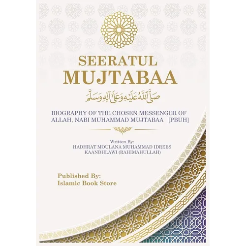 Seeratul Mujtabaa: BIOGRAPHY OF THE CHOSEN MESSENGER OF ALLAH, NABI MUHAMMAD MUJTABAA [PBUH] - The Life of Prophet Muhammad [PBUH]