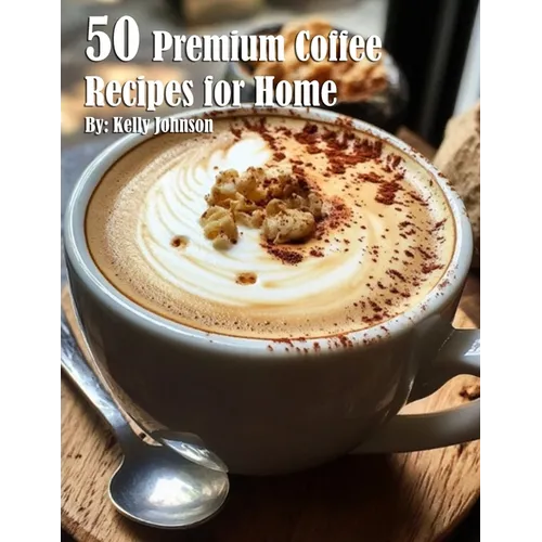 50 Premium Coffee Recipes for Home