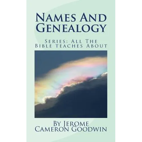Names And Genealogy: All The Bible teaches About