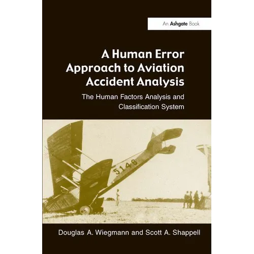 A Human Error Approach to Aviation Accident Analysis: The Human Factors Analysis and Classification System