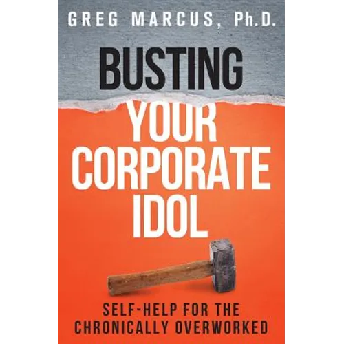 Busting Your Corporate Idol: Self-Help for the Chronically Overworked