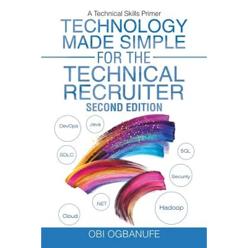 Technology Made Simple for the Technical Recruiter, Second Edition: A Technical Skills Primer