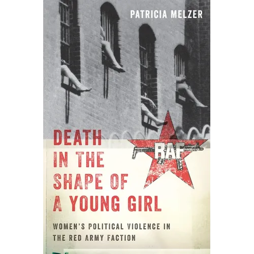 Death in the Shape of a Young Girl: Women's Political Violence in the Red Army Faction