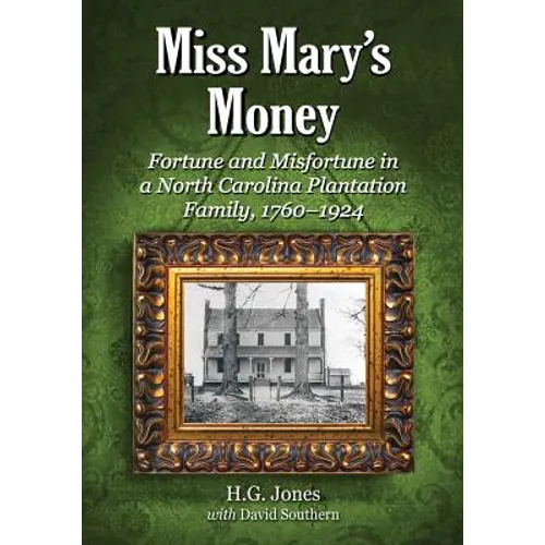 Miss Mary's Money: Fortune and Misfortune in a North Carolina Plantation Family, 1760-1924