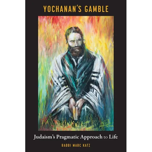 Yochanan's Gamble: Judaism's Pragmatic Approach to Life