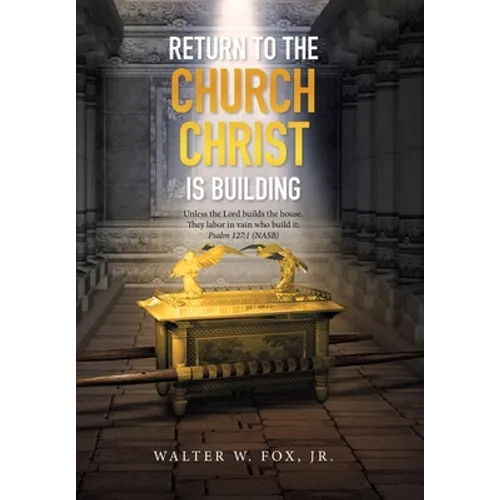 Return to the Church Christ Is Building: Unless the Lord Builds the House, They Labor in Vain Who Build It; Psalm 127:1 (Nasb)