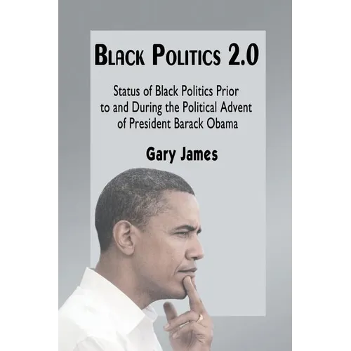 Black Politics 2.0: Status of Black Politics Prior to and During the Political Advent of President Barack Obama