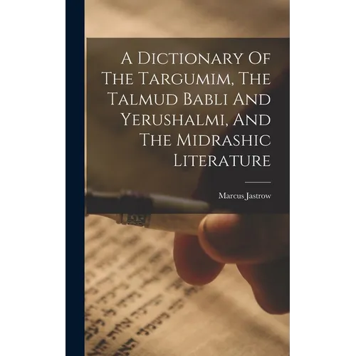 A Dictionary Of The Targumim, The Talmud Babli And Yerushalmi, And The Midrashic Literature