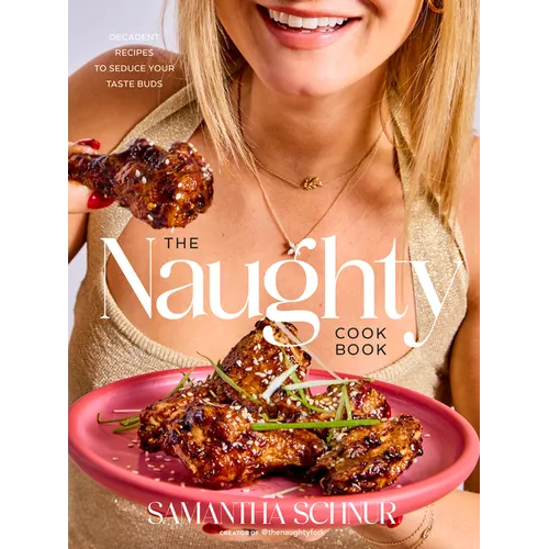 The Naughty Cookbook: Decadent Recipes to Seduce Your Taste Buds