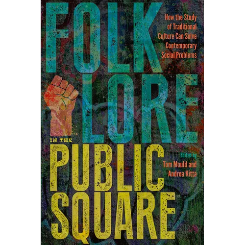 Folklore in the Public Square: How the Study of Traditional Culture Can Solve Contemporary Social Problems