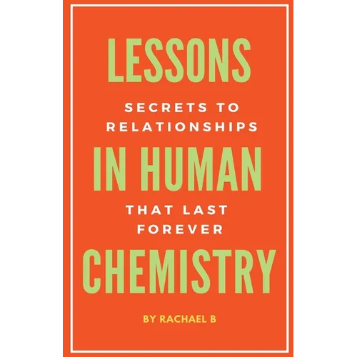 Lessons In Human Chemistry: Secrets To Relationships That Last Forever