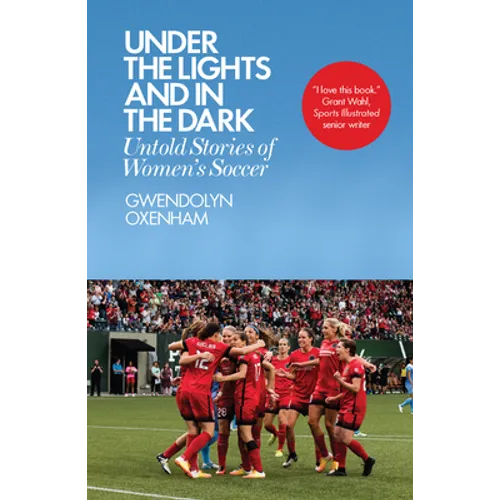 Under the Lights and in the Dark: Untold Stories of Women's Soccer