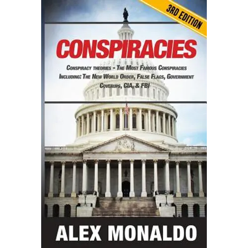 Conspiracies: Conspiracy Theories - The Most Famous Conspiracies Including: The New World Order, False Flags, Government Cover-ups, CIA, & FBI