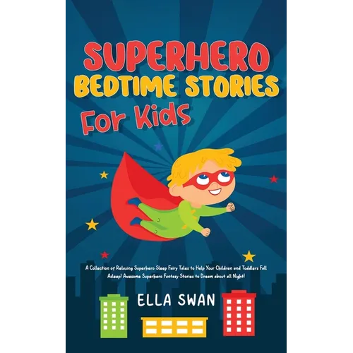 Superhero Bedtime Stories For Kids: A Collection of Relaxing Superhero Sleep Fairy Tales to Help Your Children and Toddlers Fall Asleep! Awesome Super