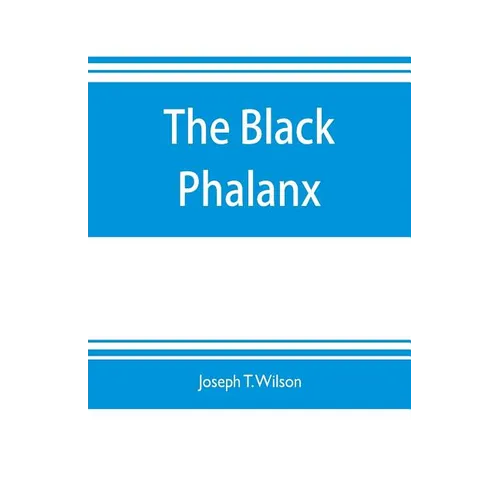 The black phalanx; a history of the Negro soldiers of the United States in the wars of 1775-1812, 1861-'65