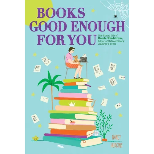 Books Good Enough for You: The Storied Life of Ursula Nordstrom, Editor of Extraordinary Children's Books