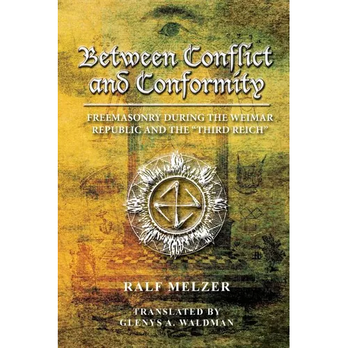 Between Conflict and Conformity: Freemasonry During the Weimar Republic and the "Third Reich"