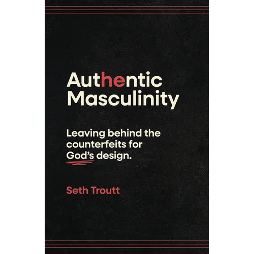 Authentic Masculinity: Leaving Behind the Counterfeits for God's Design