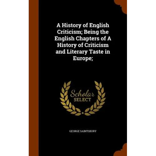A History of English Criticism; Being the English Chapters of A History of Criticism and Literary Taste in Europe;