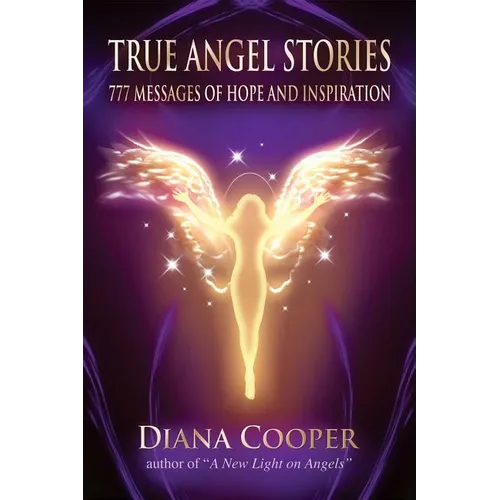 True Angel Stories: 777 Messages of Hope and Inspiration