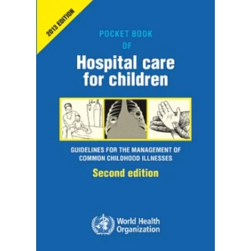 Pocket Book of Hospital Care for Children: Guidelines for the Management of Common Illnesses with Limited Resources