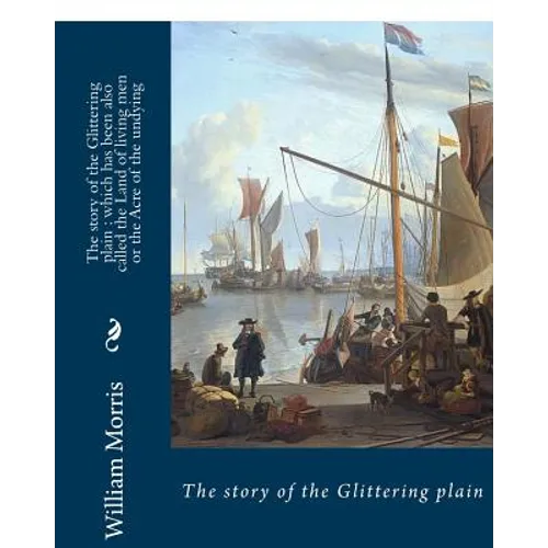 The story of the Glittering plain: which has been also called the Land of living men or the Acre of the undying. BY; William Morris: Fantasy novel