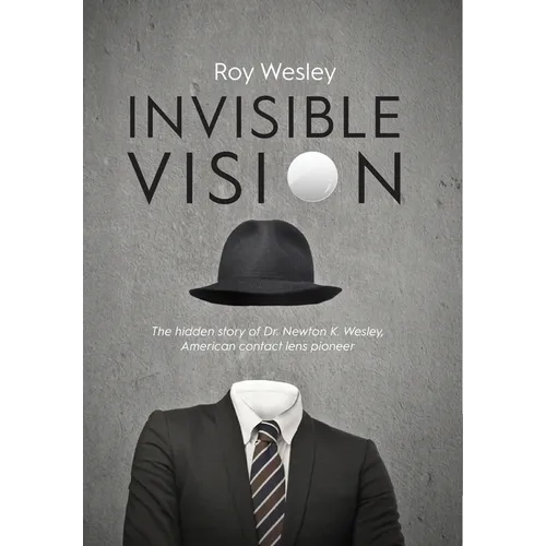 Invisible Vision: The hidden story of Dr. Newton K. Wesley, American contact lens pioneer