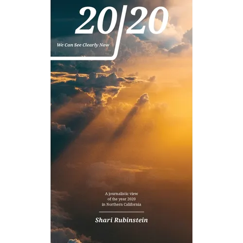 20/20 - We Can See Clearly Now: A Journalistic View of the Year 2020 in Northern California