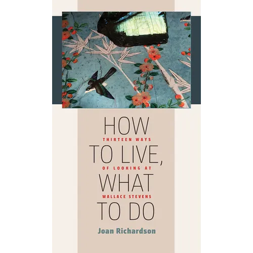 How to Live, What to Do: Thirteen Ways of Looking at Wallace Stevens