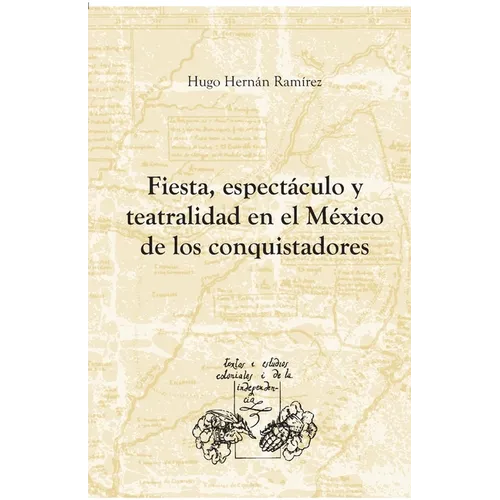 Fiesta, espectáculo y teatralidad en el México de los conquistadores
