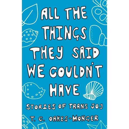 All the Things They Said We Couldn't Have: Stories of Trans Joy