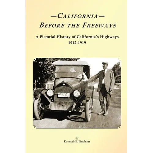 California Before the Freeways: A Pictorial History of California's Highways 1912-1919