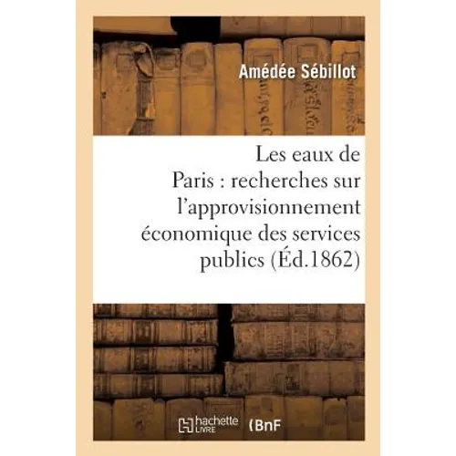 Les Eaux de Paris: Recherches Sur l'Approvisionnement Économique Des Services Publics