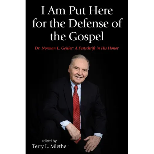 I Am Put Here for the Defense of the Gospel: Dr. Norman L. Geisler: A Festschrift in His Honor