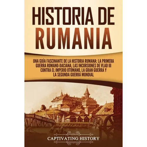Historia de Rumania: Una guía fascinante de la historia rumana: La Primera Guerra Romano-Daciana, las incursiones de Vlad III contra el Imperio Otoman