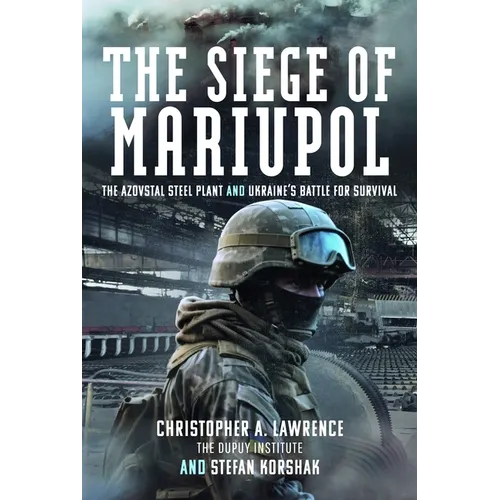 The Siege of Mariupol: The Azovstal Steel Plant and Ukraine's Battle for Survival