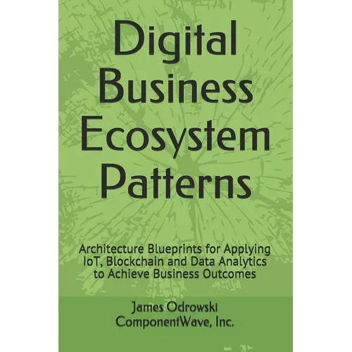 Digital Business Ecosystem Patterns: Architecture Blueprints for Applying IoT, Blockchain and Data Analytics to Achieve Business Outcomes