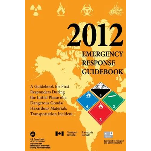 2012 Emergency Response Guidebook: A Guidebook for First Responders During the Initial Phase of a Dangerous Goods/ Hazardous Materials Transportation