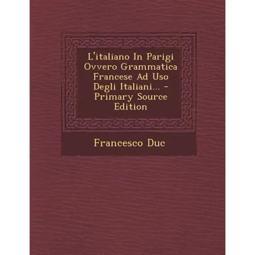 L'Italiano in Parigi Ovvero Grammatica Francese Ad USO Degli Italiani...