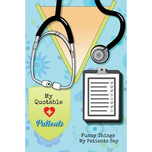 My Quotable Patients: Funny Things My Patients Say, Nurse Gag Gift, Nurses Journal, Notebook
