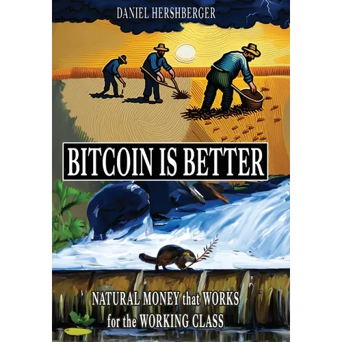 Bitcoin is Better: Natural Money that Works for the Working Class