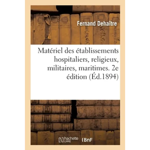 Matériel Des Établissements Hospitaliers, Religieux, Militaires, Maritimes, Pénitentiaires: Établissements d'Instruction, Lycées, Collèges. 2e Édition