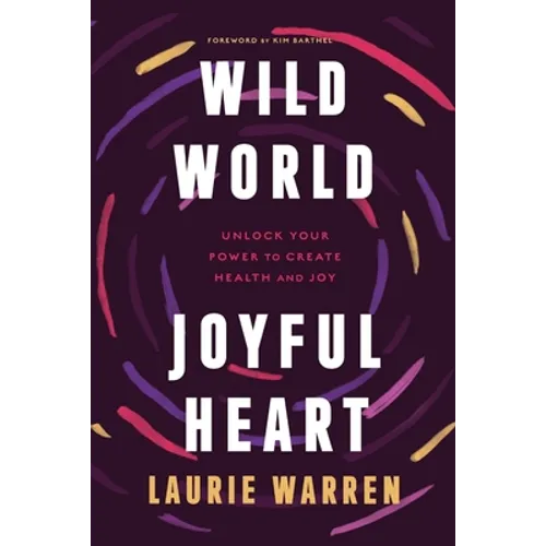 Wild World, Joyful Heart: Unlock Your Power to Create Health and Joy